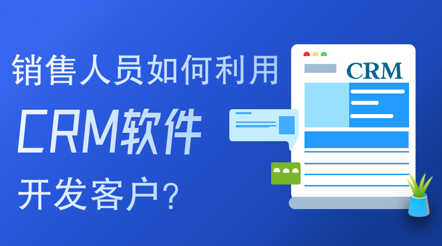 销售人员如何使用CRM软件开发客户？